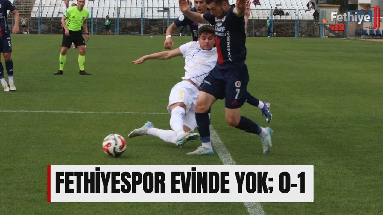 Fethiyespor Evinde Yok; 0-1