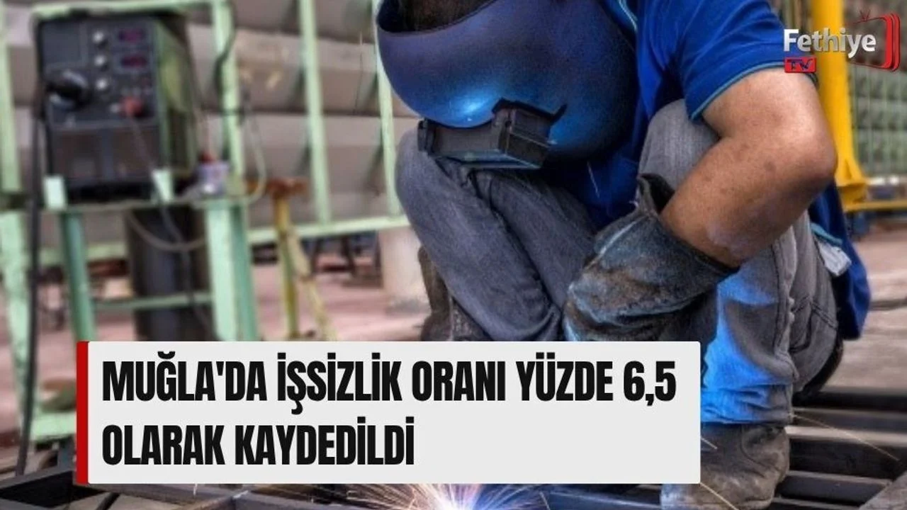 Muğla'da İşsizlik Oranı Yüzde 6,5 Olarak Kaydedildi