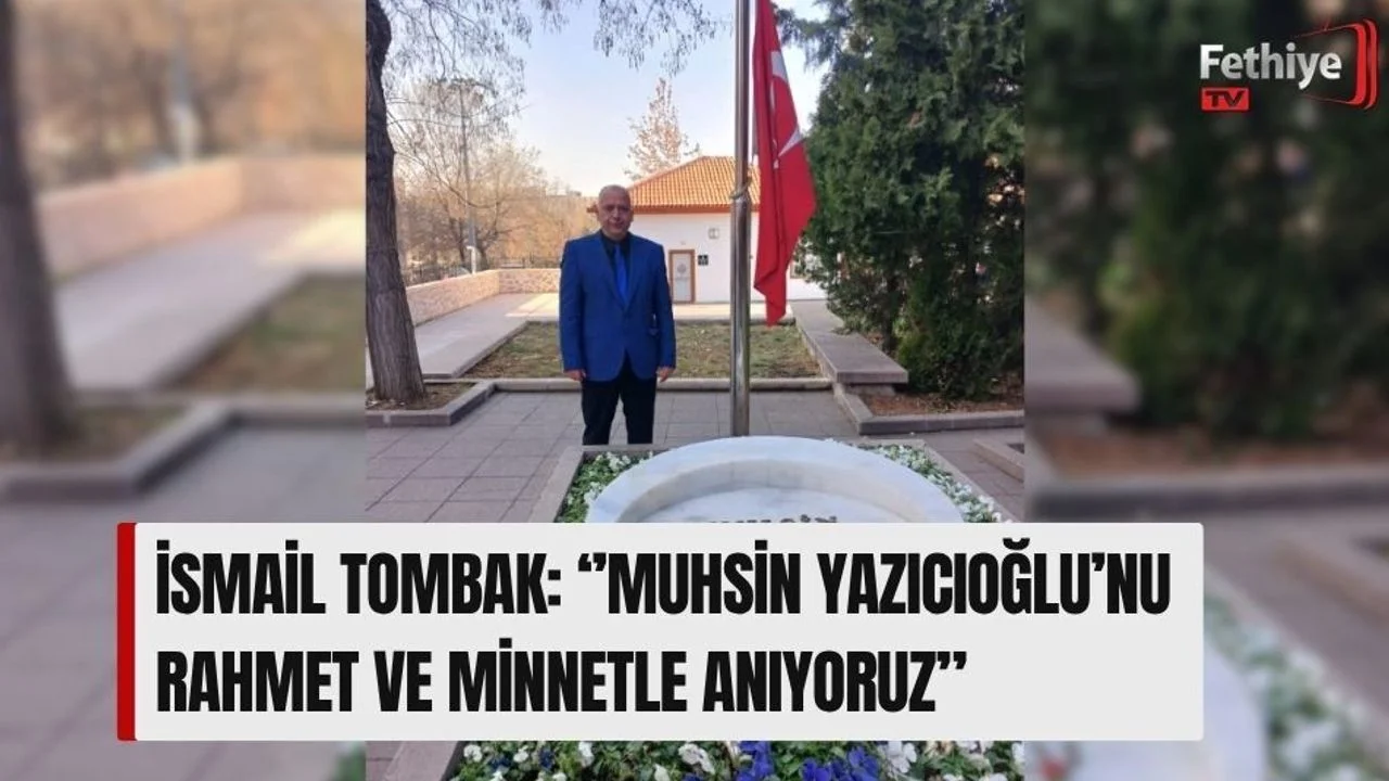 İsmail Tombak: ‘’Muhsin Yazıcıoğlu’nu Rahmet Ve Minnetle Anıyoruz”