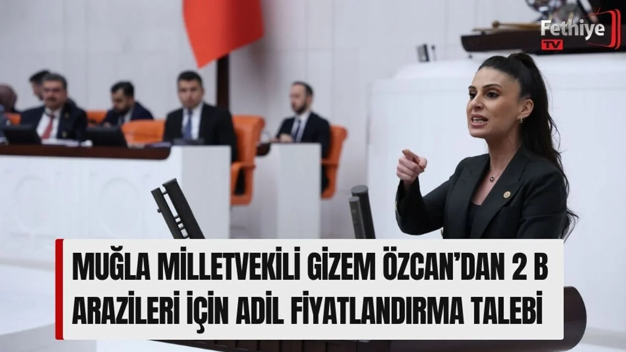 Muğla Milletvekili Gizem Özcan’dan 2 B Arazileri İçin Adil Fiyatlandırma Talebi
