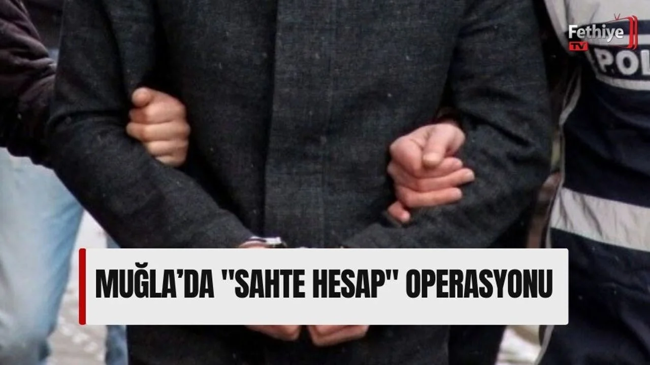 Muğla’da "Sahte Hesap" Operasyonu