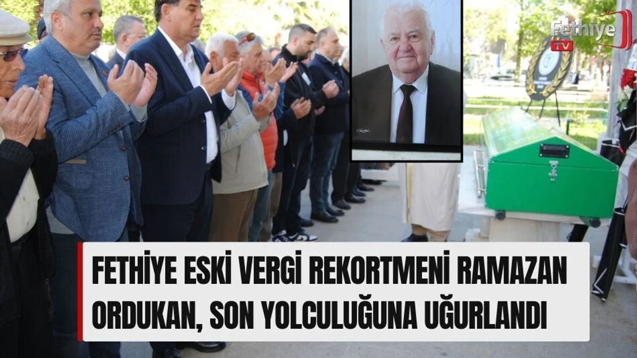 Fethiye Eski Vergi Rekortmeni Ramazan Ordukan, Son Yolculuğuna Uğurlandı