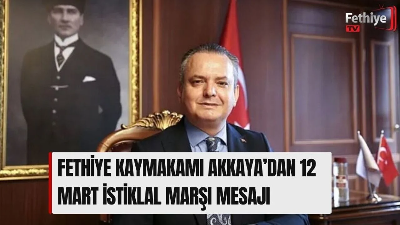 Fethiye Kaymakamı Akkaya’dan 12 Mart İstiklal Marşı Mesajı