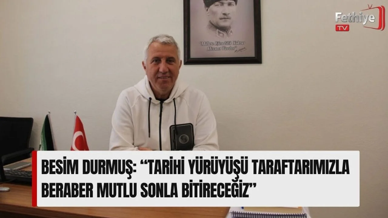 Besim Durmuş: “Tarihi Yürüyüşü Taraftarımızla Beraber Mutlu Sonla Bitireceğiz”