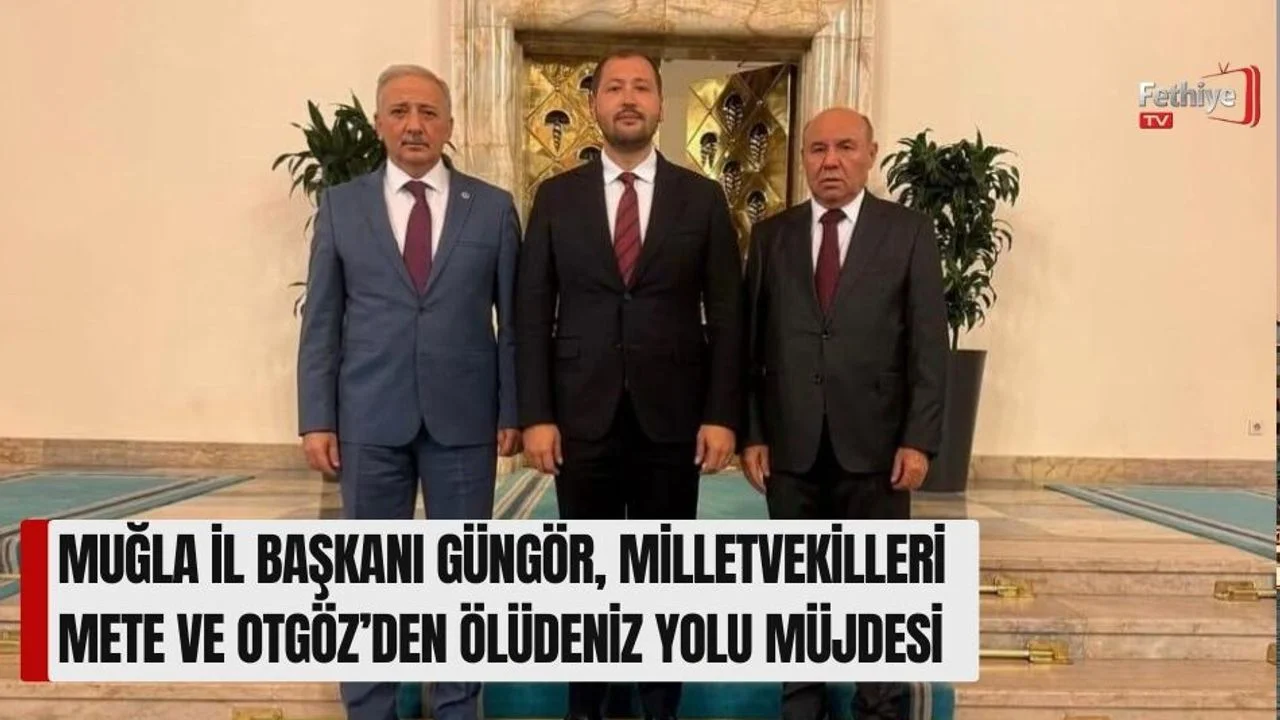 Muğla İl Başkanı Güngör, Milletvekilleri Mete Ve Otgöz’den Ölüdeniz Yolu Müjdesi