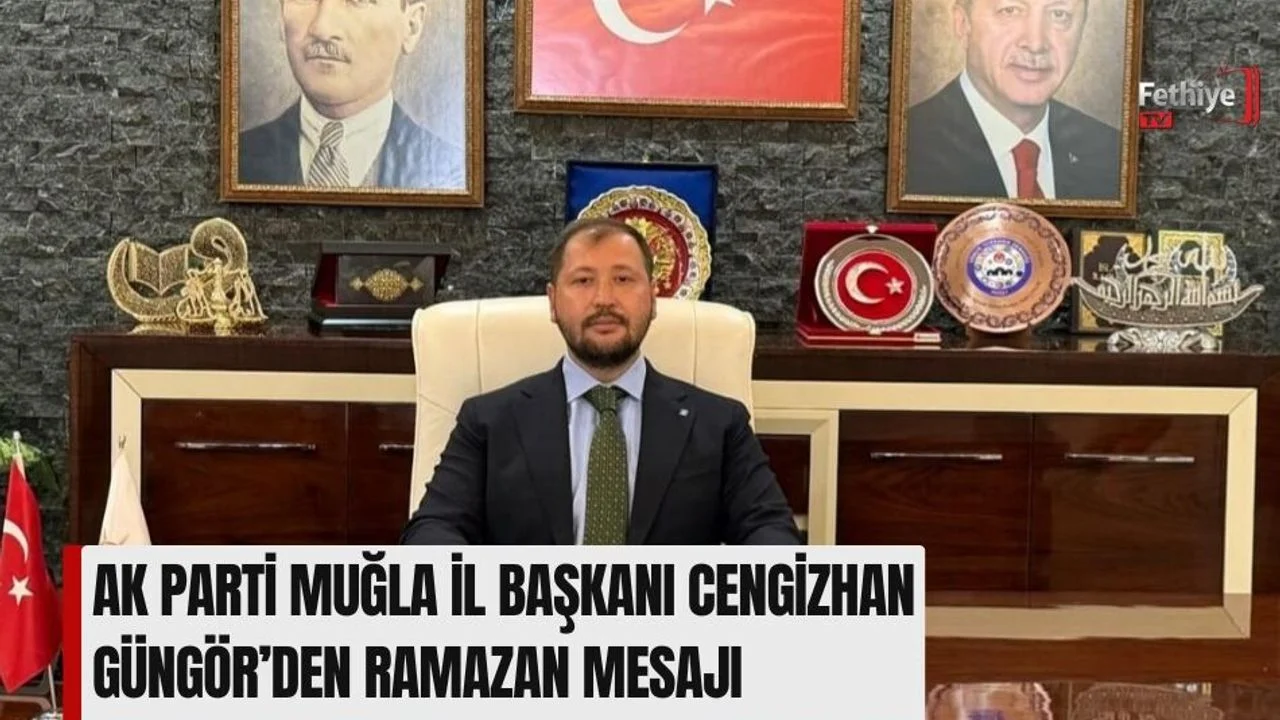 AK Parti Muğla İl Başkanı Cengizhan Güngör’den Ramazan Mesajı
