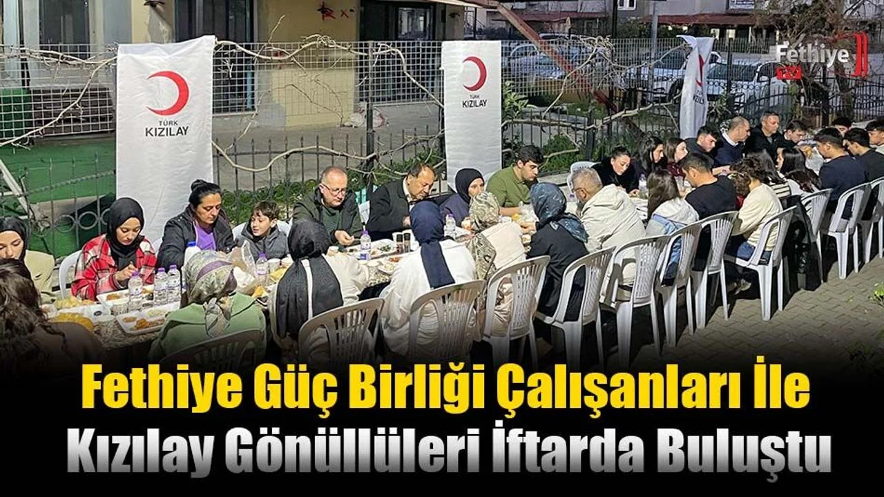 Fethiye Güç Birliği Çalışanları ve Kızılay Gönüllüleri İftarda Buluştu