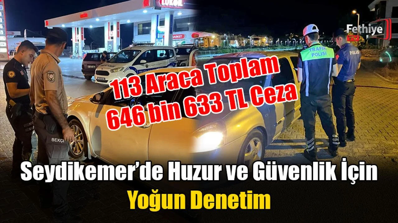 Seydikemer’de Huzur ve Güvenlik İçin Yoğun Denetim