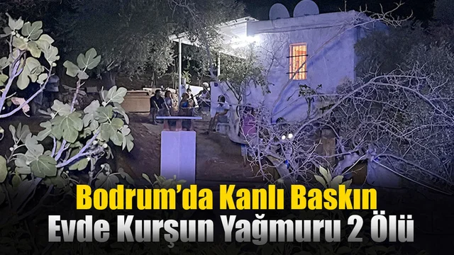 Bodrum’da Kanlı Baskın: Evde Kurşun Yağmuru 2 Ölü