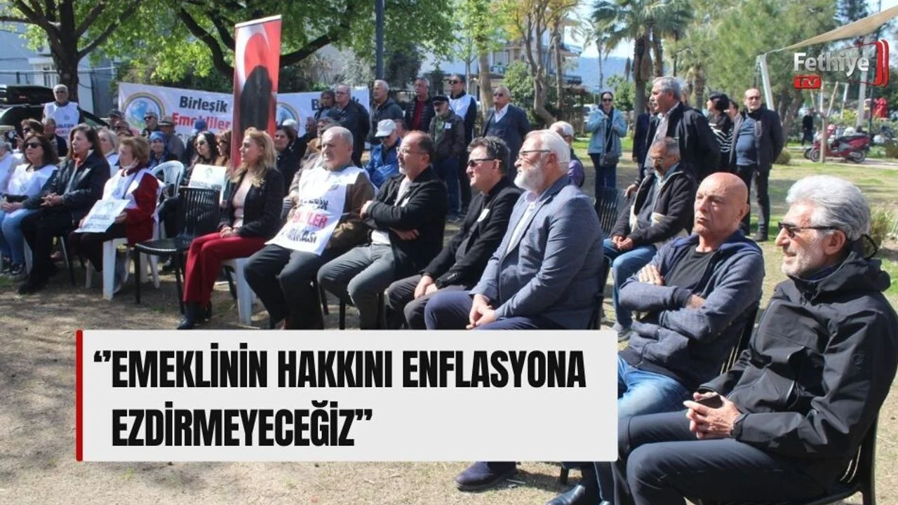 ‘’Emeklinin Hakkını Enflasyona Ezdirmeyeceğiz’’