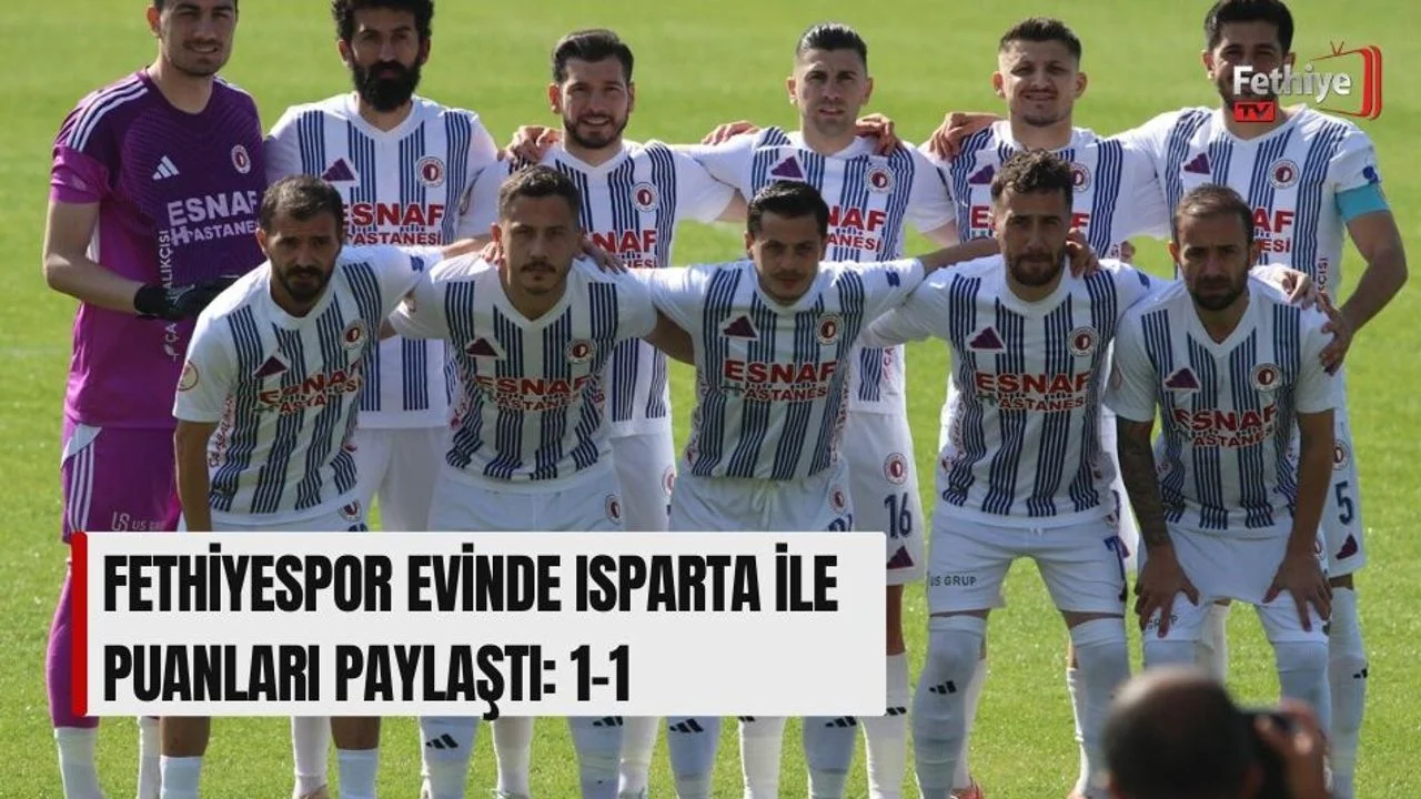 Fethiyespor Evinde Isparta İle Puanları Paylaştı: 1-1
