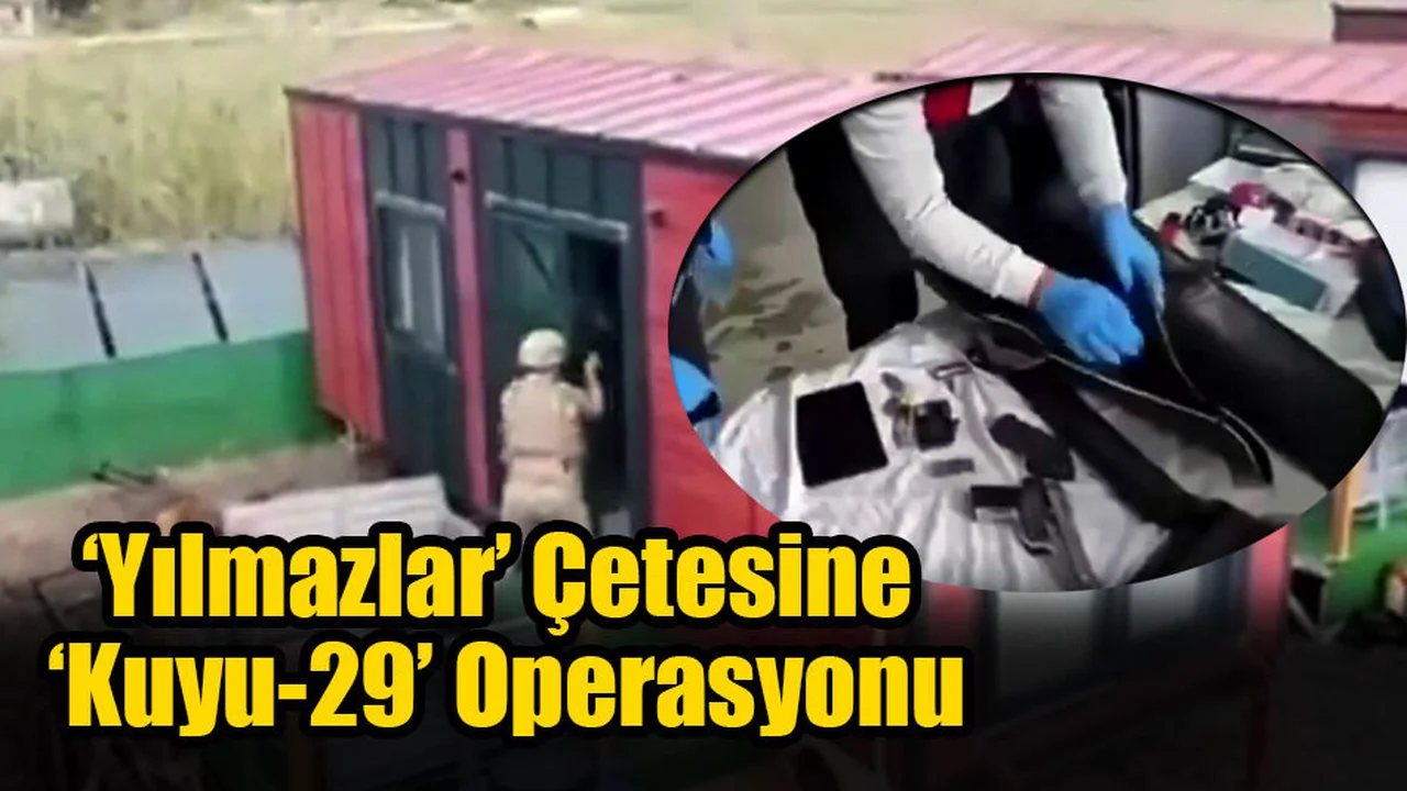 ‘Yılmazlar’ Çetesine ‘Kuyu-29’ Operasyonu