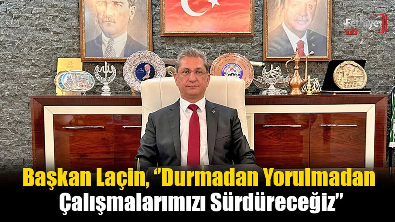 Başkan Laçin, ‘’Durmadan Yorulmadan Çalışmalarımızı Sürdüreceğiz’’