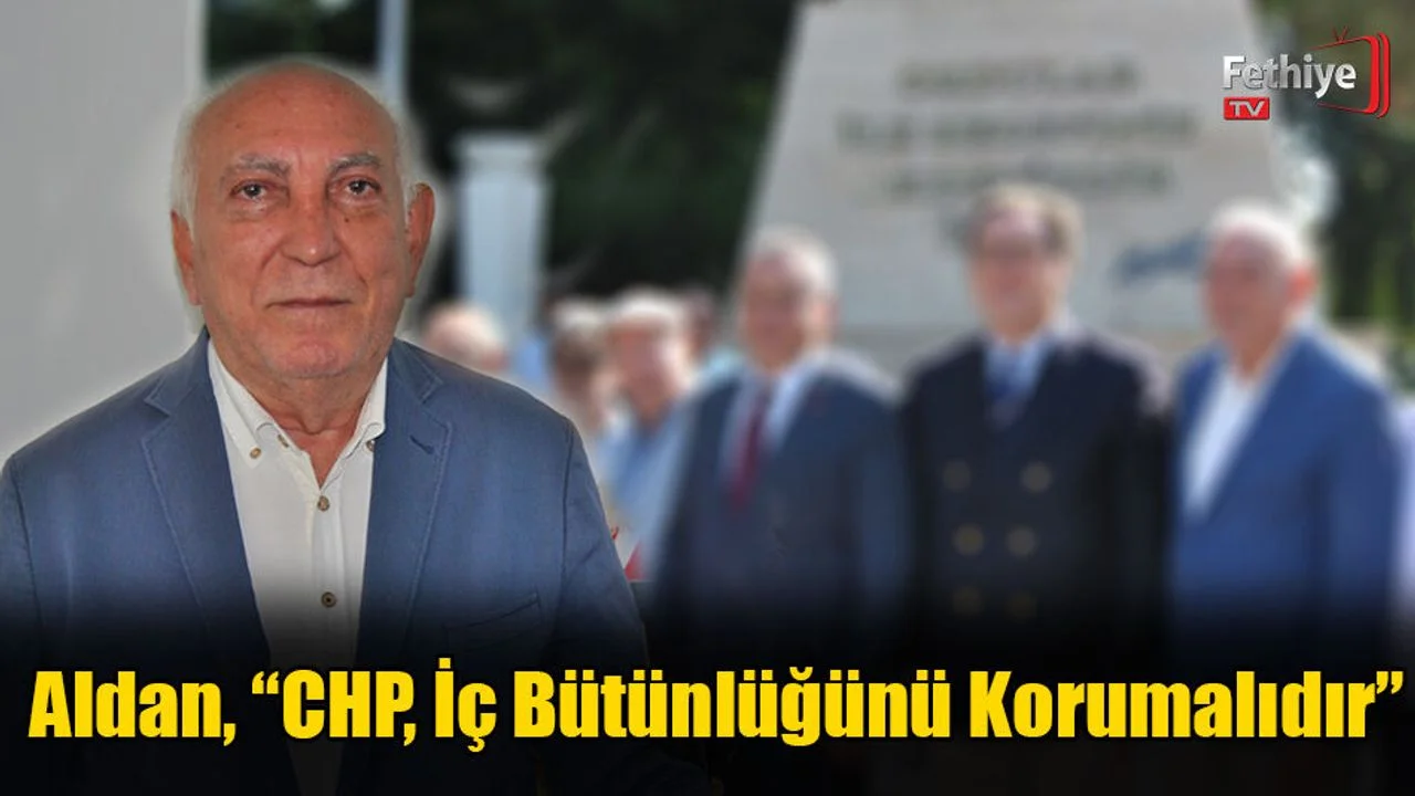 Aldan, “CHP, İç Bütünlüğünü Korumalıdır”