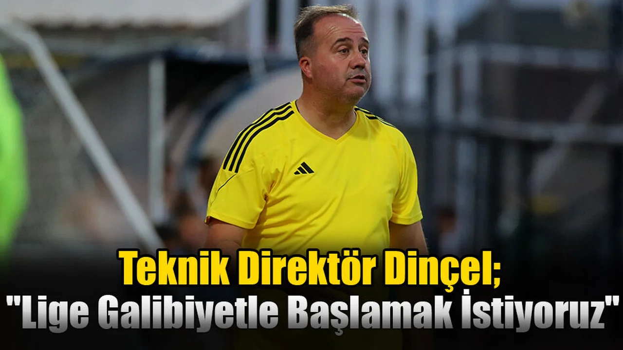 Teknik Direktör Dinçel; "Lige Galibiyetle Başlamak İstiyoruz"