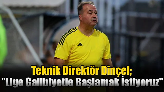 Teknik Direktör Dinçel; "Lige Galibiyetle Başlamak İstiyoruz"