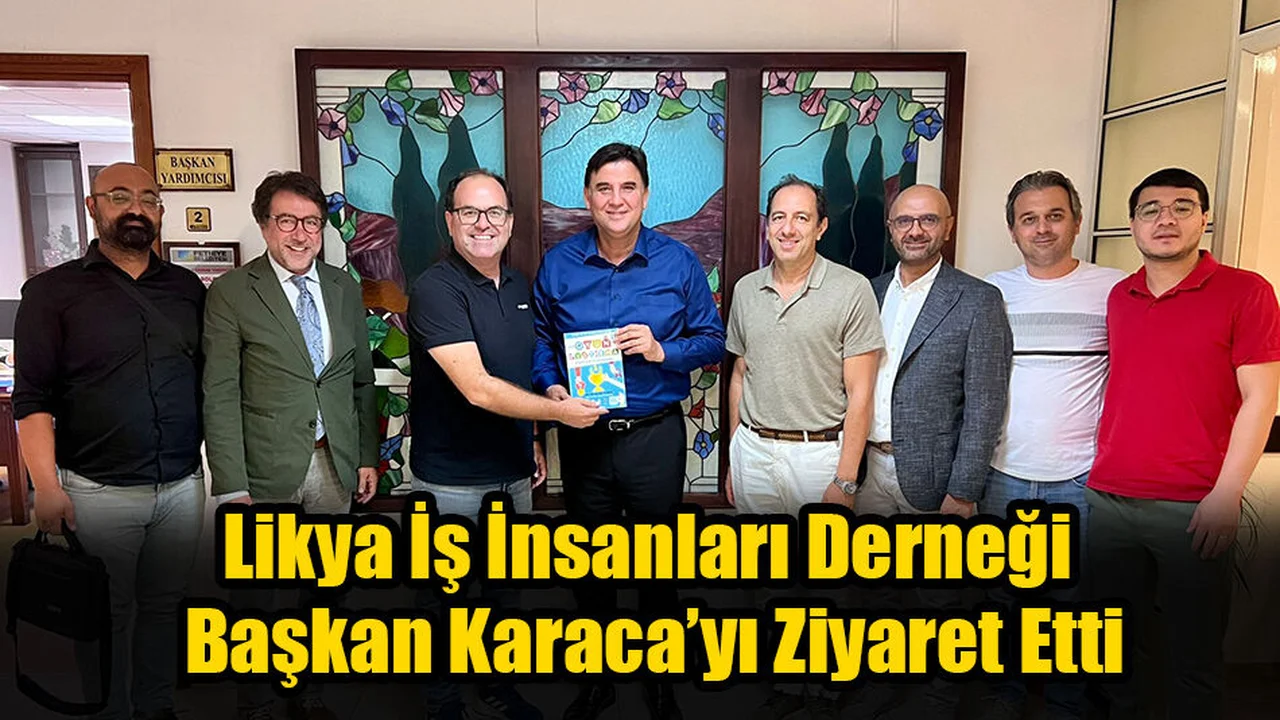 Likya İş İnsanları Derneği Başkan Karaca’yı Ziyaret Etti