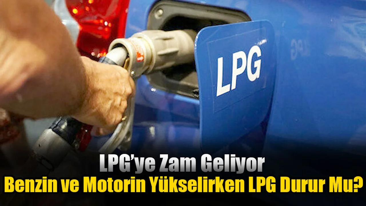 Benzin ve Motorin Yükselirken LPG Durur Mu?
