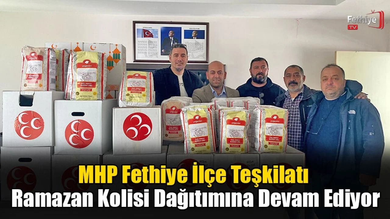 MHP Fethiye İlçe Teşkilatı Ramazan Kolisi Dağıtımına Devam Ediyor