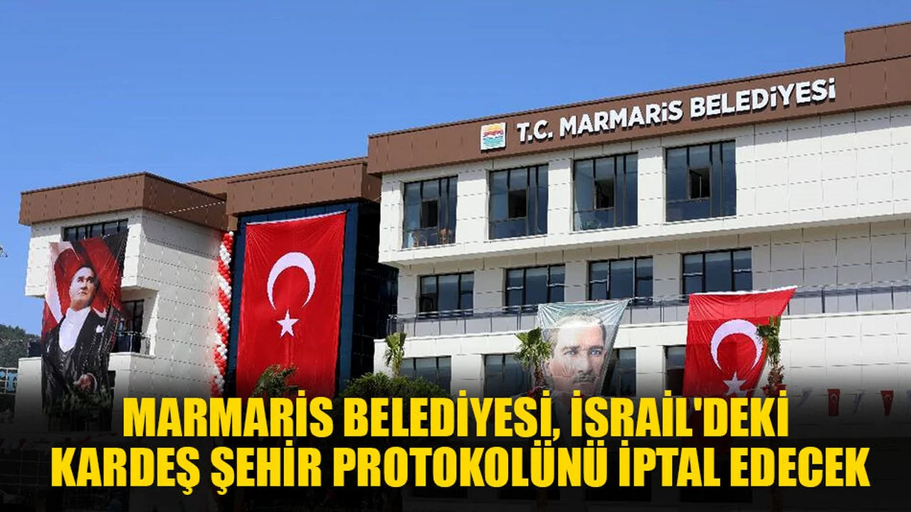 Marmaris Belediyesi, İsrail'deki Kardeş Şehir Protokolünü İptal Edecek