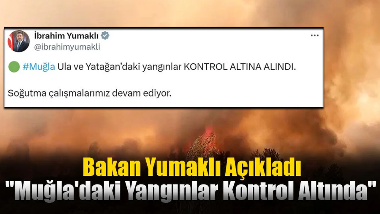 Bakan Yumaklı Açıkladı: "Muğla'daki Yangınlar Kontrol Altında"