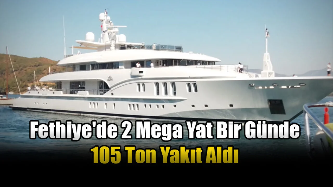 Fethiye'de 2 Mega Yat Bir Günde 105 Ton Yakıt Aldı