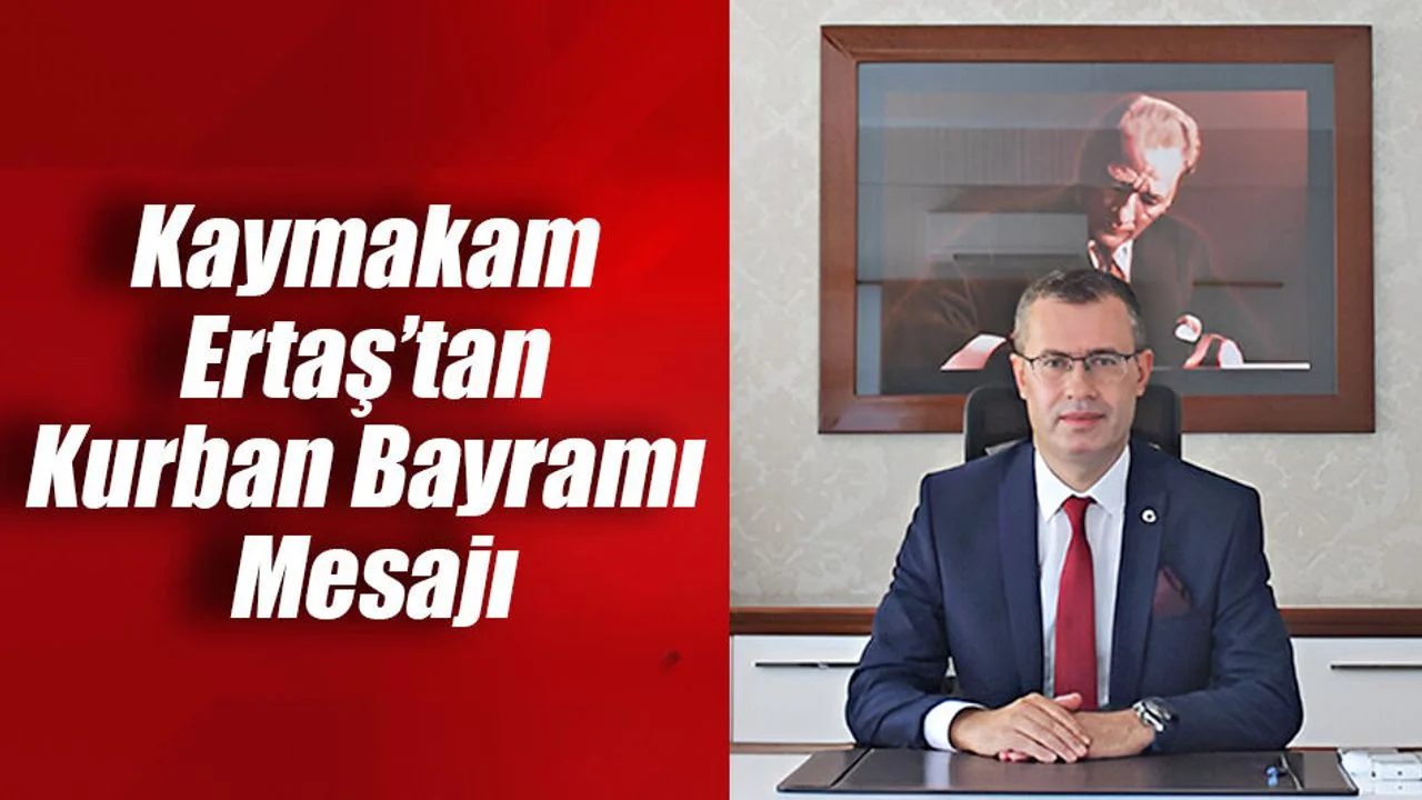 Kaymakam Ertaş’tan Kurban Bayramı Mesajı