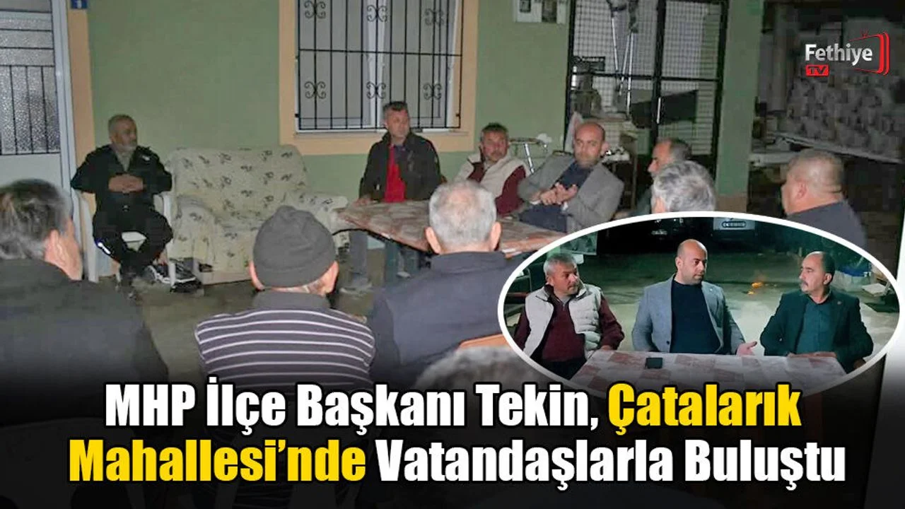 MHP İlçe Başkanı Tekin, Çatalarık Mahallesi’nde Vatandaşlarla Buluştu