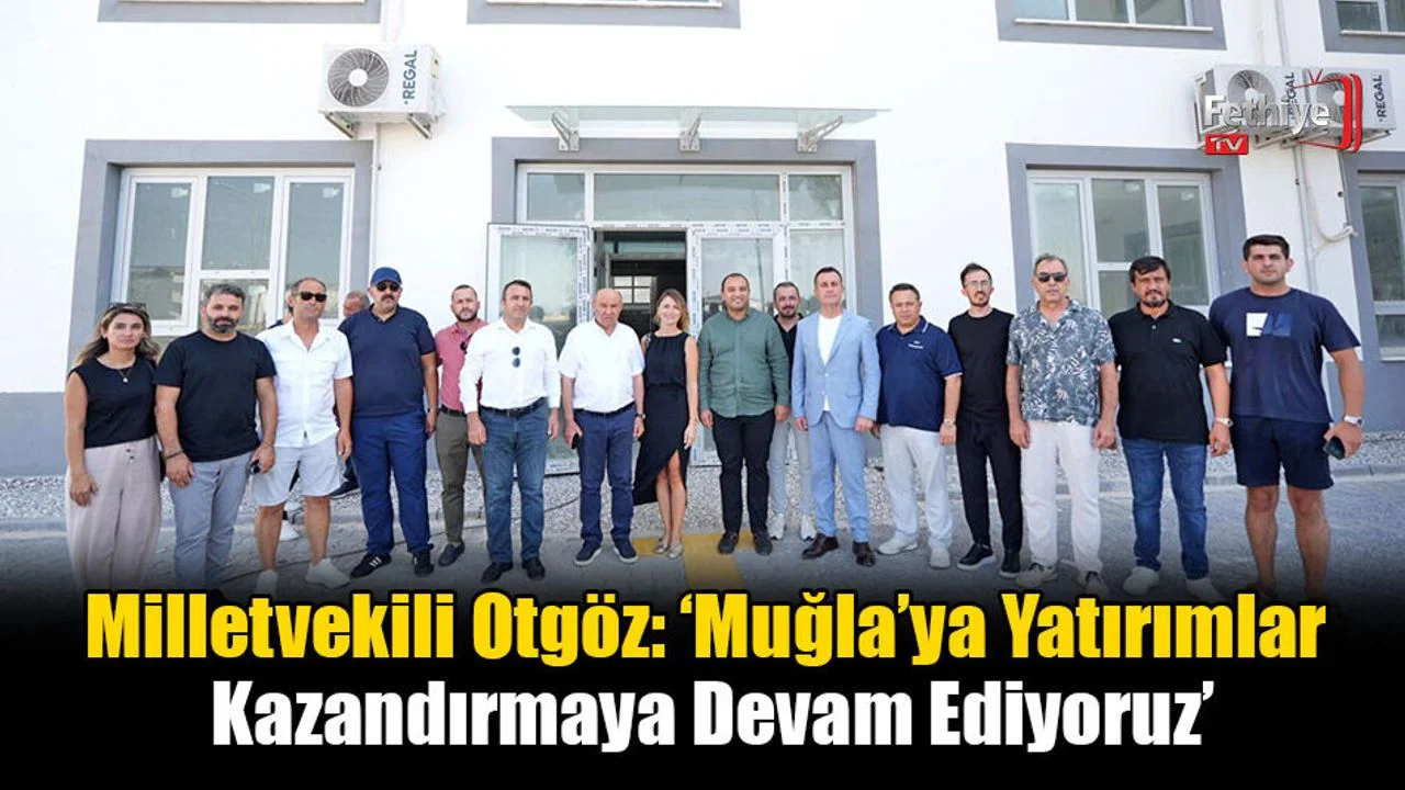 Milletvekili Otgöz: ‘Muğla’ya Yatırımlar Kazandırmaya Devam Ediyoruz’