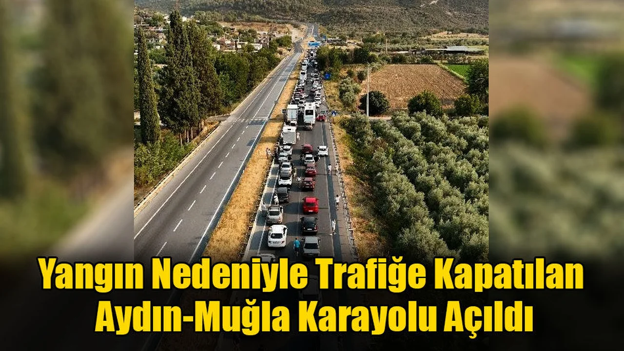 Yangın Nedeniyle Trafiğe Kapatılan Aydın-Muğla Karayolu Açıldı