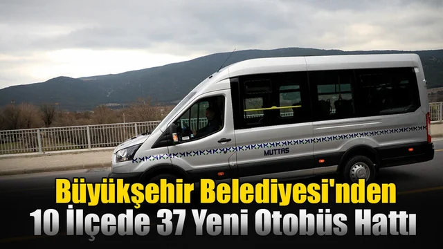 Büyükşehir Belediyesi'nden 10 İlçede 37 Yeni Otobüs Hattı