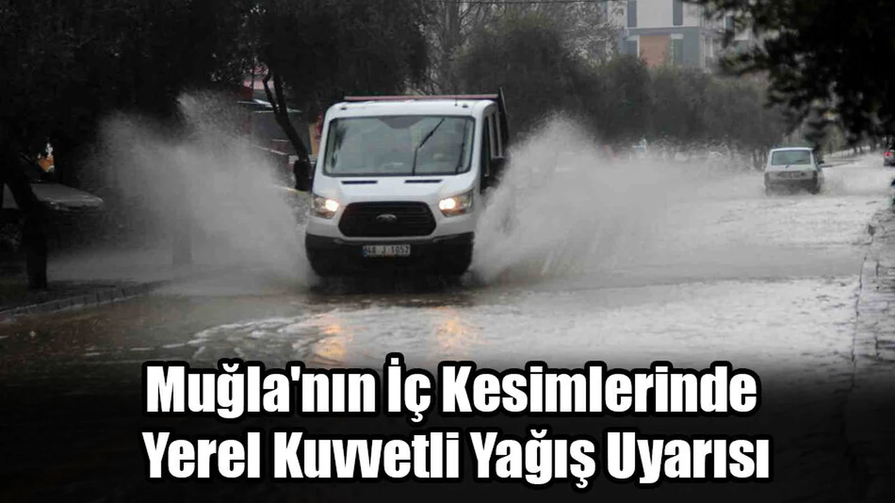 Muğla'nın İç Kesimlerinde Yerel Kuvvetli Yağış Uyarısı