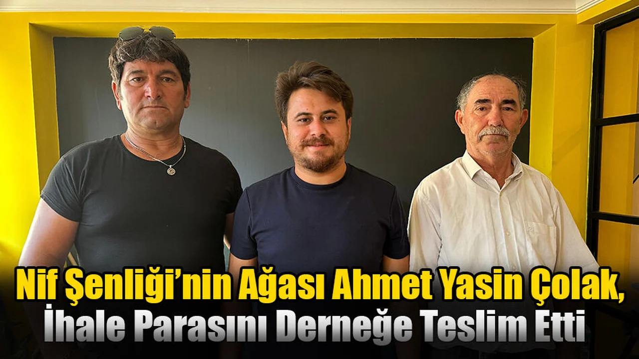 Nif Şenliğinin Ağası Ahmet Yasin Çolak, İhale Parasını Derneğe Teslim Etti