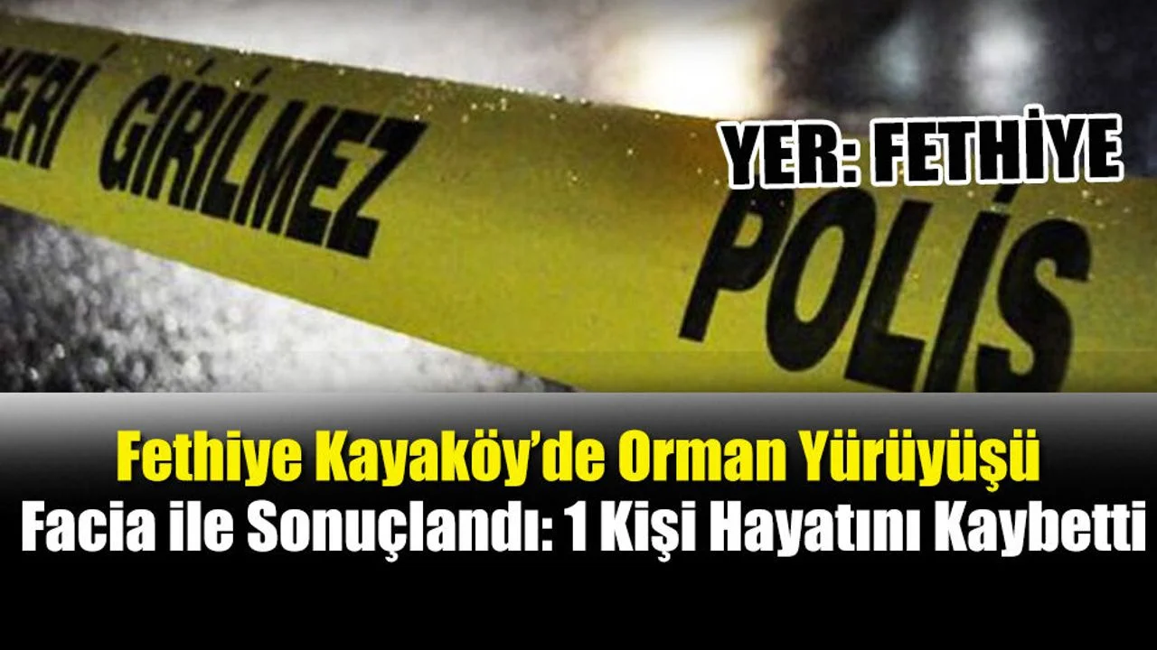 Fethiye Kayaköy’de Orman Yürüyüşü Facia ile Sonuçlandı: 1 Kişi Hayatını Kaybetti
