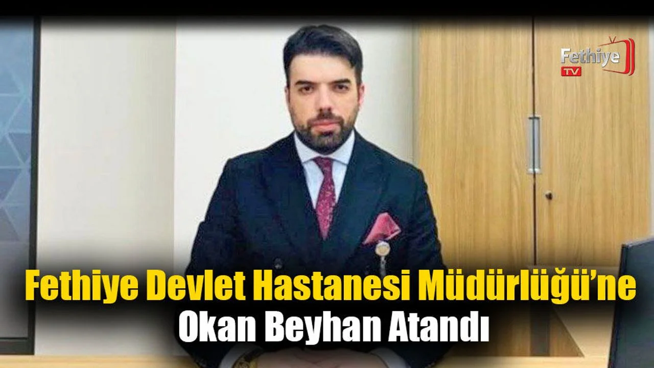 Fethiye Devlet Hastanesi Müdürlüğü’ne Okan Beyhan Atandı