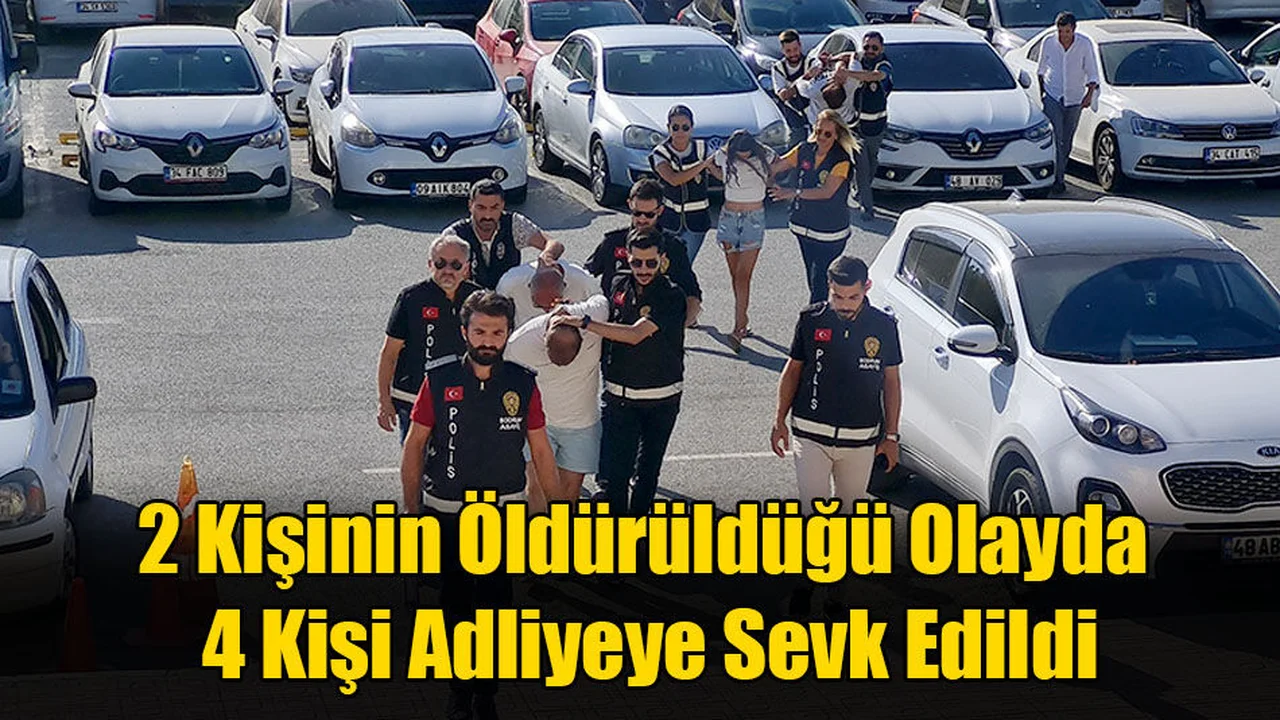 2 Kişinin Öldürüldüğü Olayda 4 Kişi Adliyeye Sevk Edildi