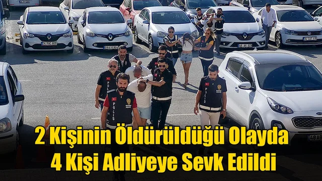 2 Kişinin Öldürüldüğü Olayda 4 Kişi Adliyeye Sevk Edildi