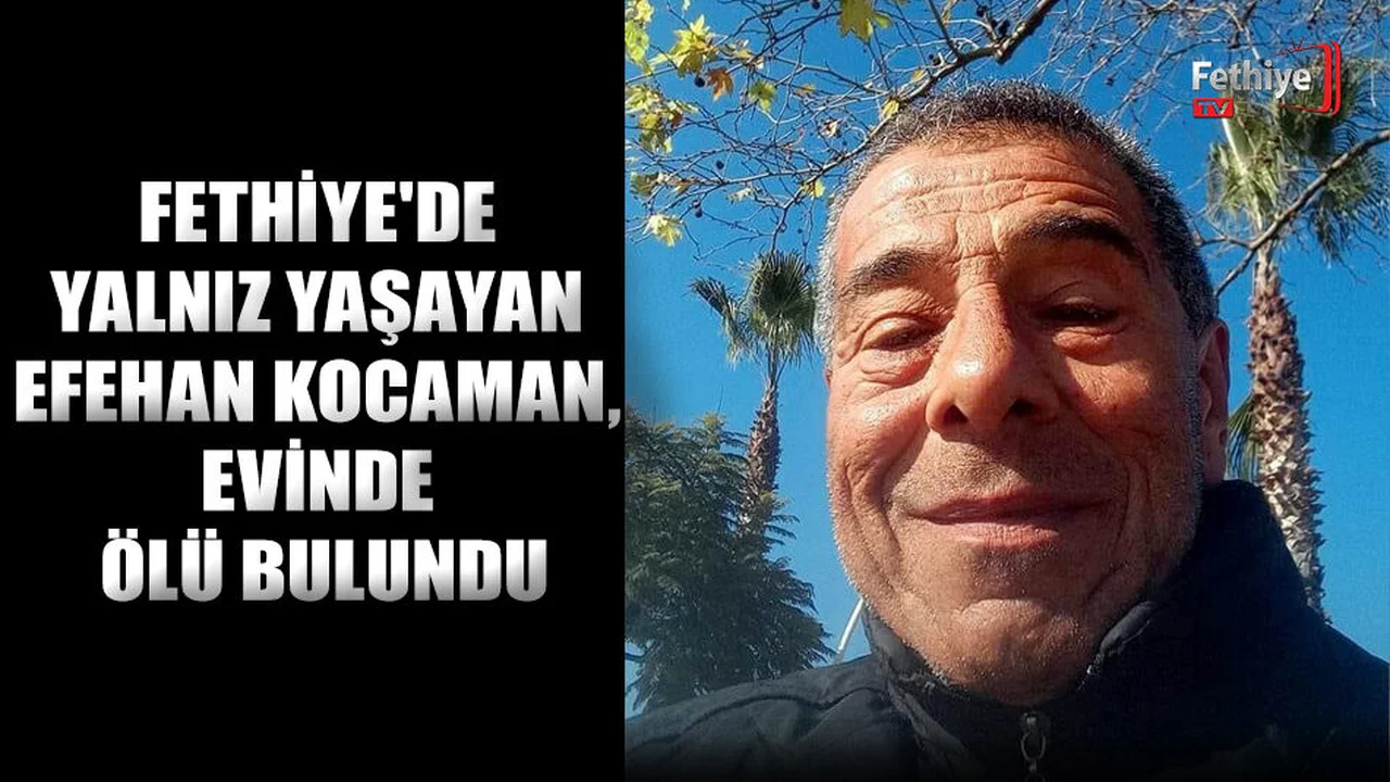Fethiye'de Yalnız Yaşayan Efehan Kocaman, Evinde Ölü Bulundu