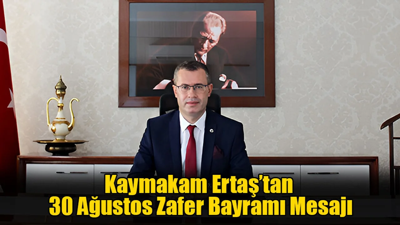 Kaymakam Ertaş’tan 30 Ağustos Zafer Bayramı Mesajı