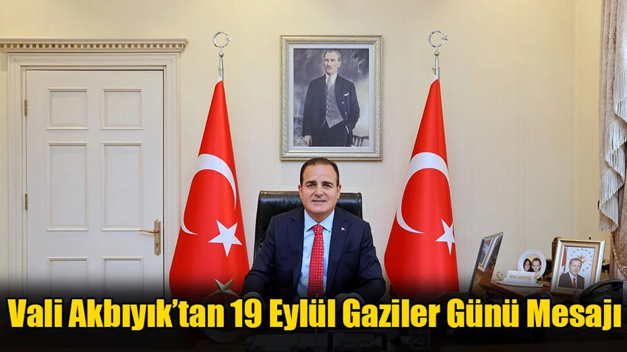 Vali Akbıyık’tan 19 Eylül Gaziler Günü Mesajı
