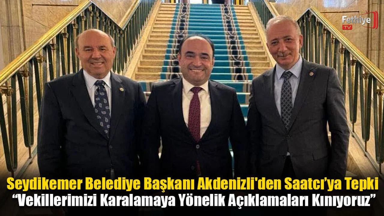 Seydikemer Belediye Başkanı Akdenizli'den Saatcı’ya Tepki