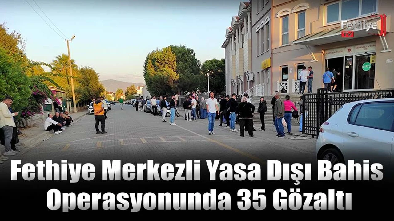 Fethiye Merkezli Yasa Dışı Bahis Operasyonunda 35 Gözaltı