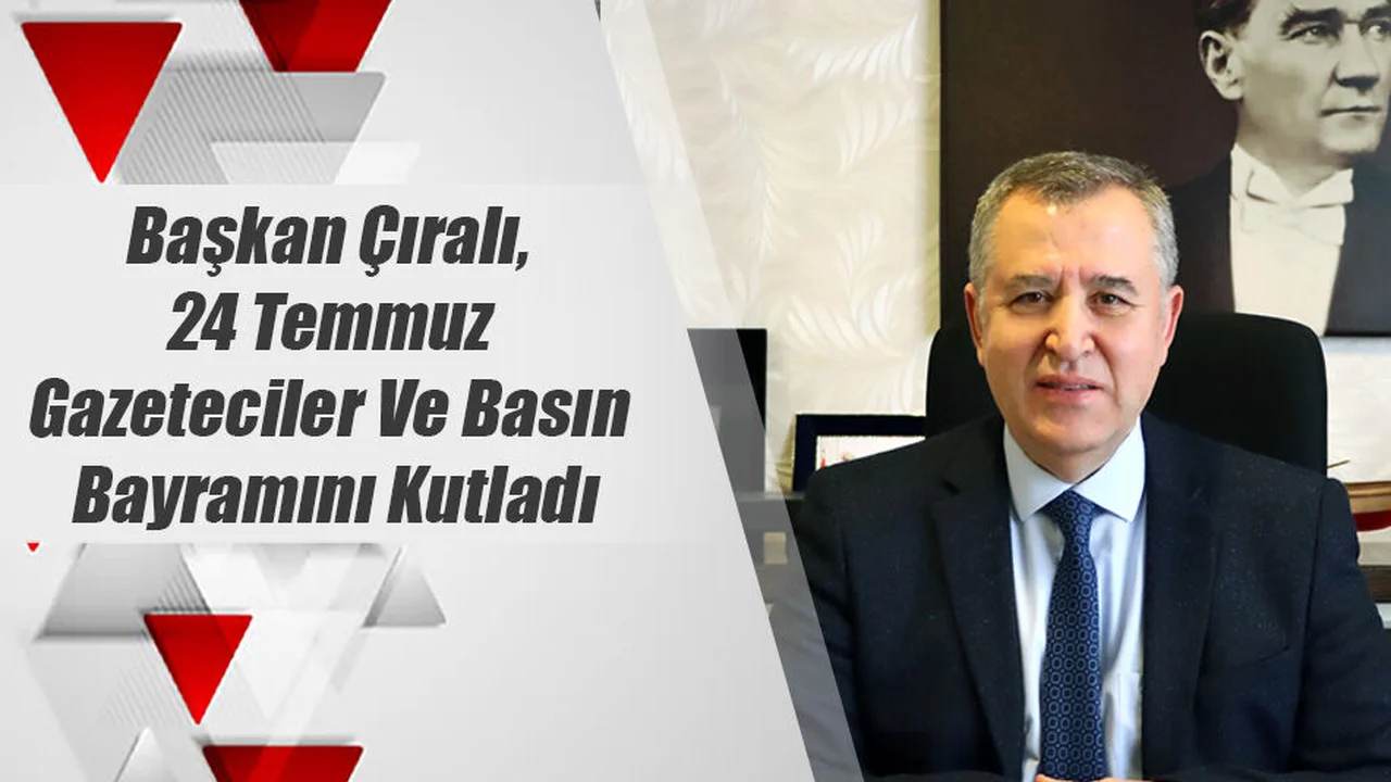 Başkan Çıralı, 24 Temmuz Gazeteciler Ve Basın Bayramını Kutladı