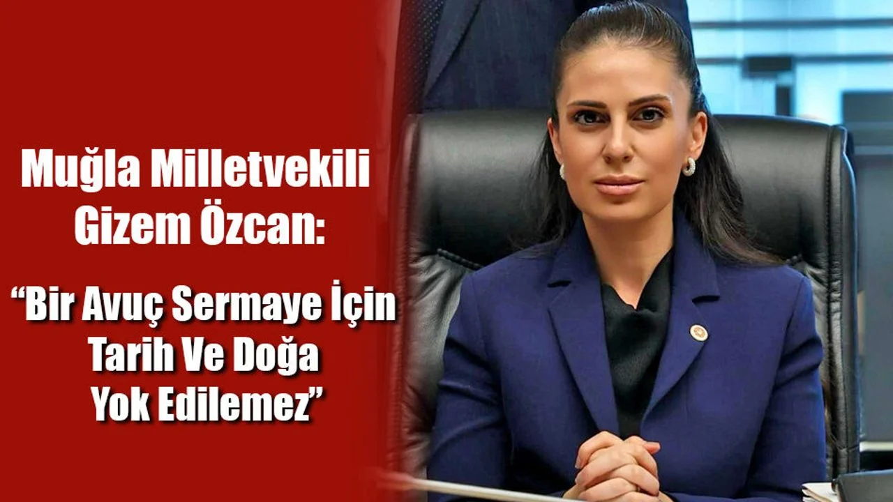 Milletvekili Özcan; “Bir Avuç Sermaye İçin Tarih Ve Doğa Yok Edilemez”