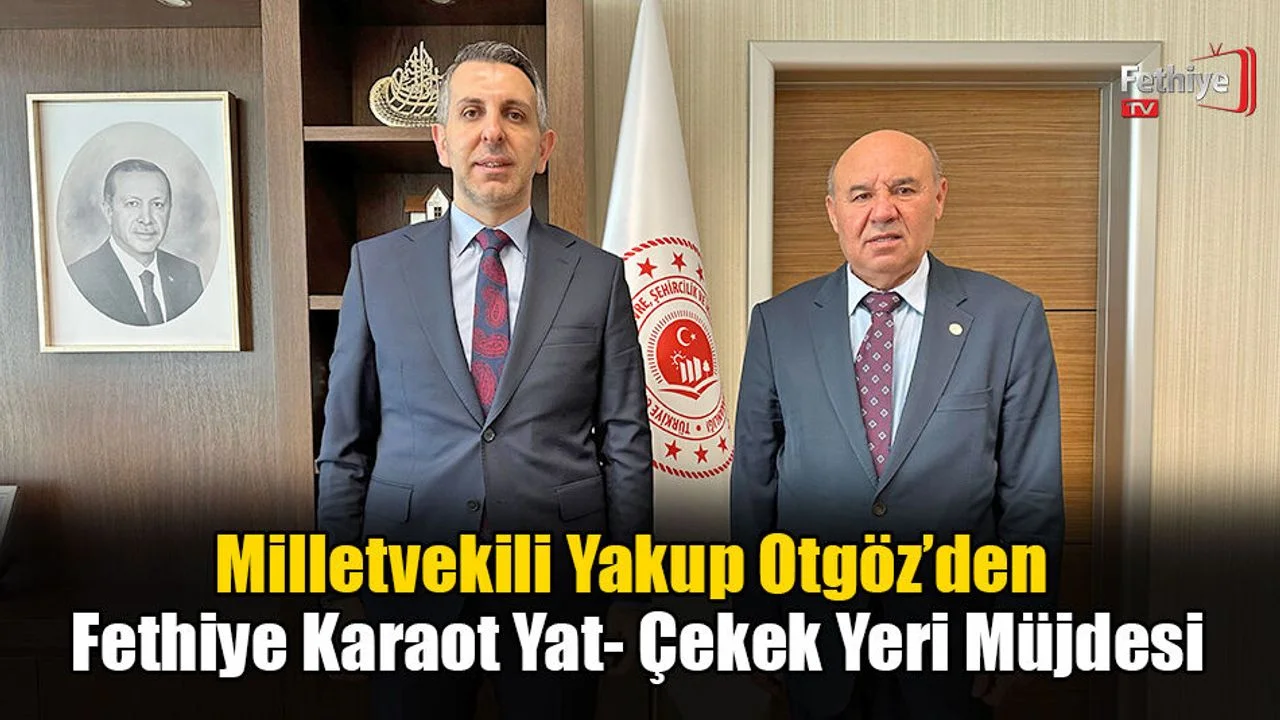 Milletvekili Yakup Otgöz’den Fethiye Karaot Yat- Çekek Yeri Müjdesi