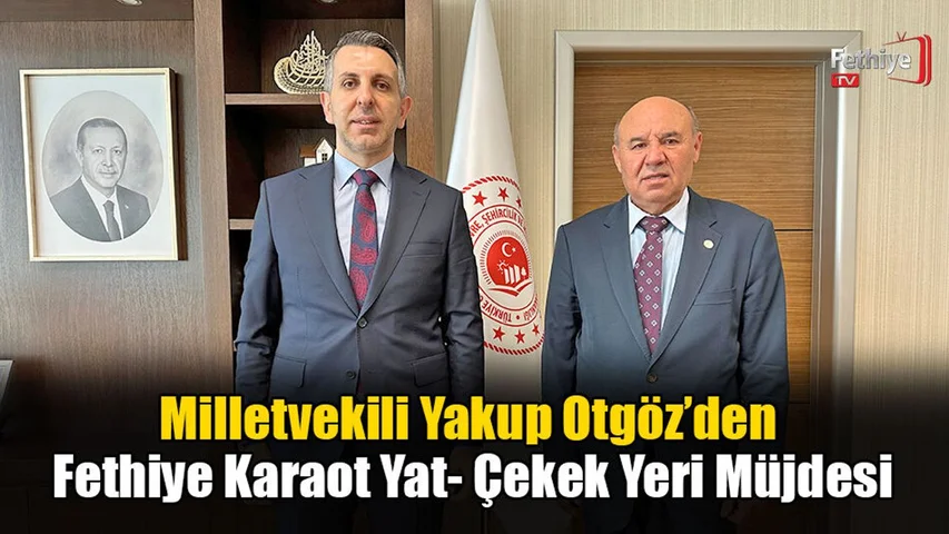 Milletvekili Yakup Otgöz’den Fethiye Karaot Yat- Çekek Yeri Müjdesi
