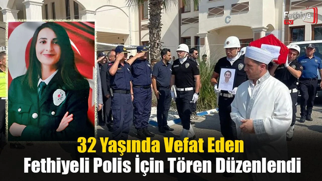 32 Yaşında Vefat Eden Fethiyeli Polis İçin Tören Düzenlendi