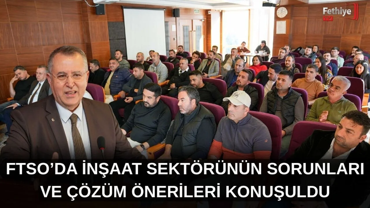 FTSO’da İnşaat Sektörünün Sorunları Ve Çözüm Önerileri Konuşuldu