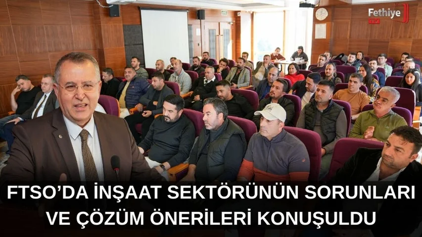 FTSO’da İnşaat Sektörünün Sorunları Ve Çözüm Önerileri Konuşuldu