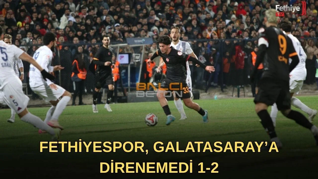 Fethiyespor, Galatasaraya Direnemedi 1-2